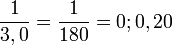 \frac{1}{3,0} = \frac{1}{180} = 0;0,20