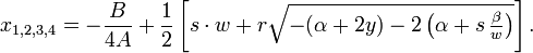  
x_{1,2,3,4} = - \frac{B}{4 A} 
   + \frac12\left[  s\cdot w + r \sqrt{ -(\alpha + 2 y) - 2 \left( \alpha + s\,\tfrac{\beta}{w} \right) }  \right]. 
