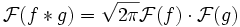 \mathcal F(f*g)=\sqrt{2\pi}\mathcal F(f)\cdot\mathcal F(g)