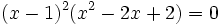 (x-1)^2(x^2-2x+2)=0\,