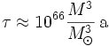 \tau\approx 10^{66}\frac{M^3}{M_\odot^3}\,\mathrm a