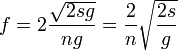 f = 2 \frac {\sqrt{2sg}}{ng} = \frac{2}{n} \sqrt{\frac {2s}{g}}