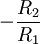 - \frac{R_2}{R_1}