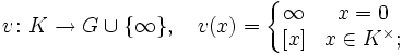v\colon K\to G\cup\{\infty\},\quad v(x)=\left\{\begin{matrix}\infty&amp;amp;x=0\\{}[x]&amp;amp;x\in K^\times;\end{matrix}\right.
