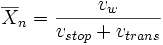  \overline {X}_n = \frac {v_w} {v_{stop} + v_{trans}} 