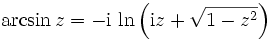 \arcsin z = -\mathrm{i}\,\ln\left(\mathrm i z+\sqrt{1-z^2}\right)