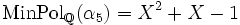 \operatorname{MinPol}_{\mathbb{Q}}(\alpha_5) = X^2+X-1