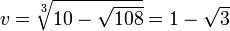 v=\sqrt[3]{10 - \sqrt{108}} = 1-\sqrt3
