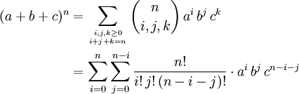 
\begin{alignat}{4}
(a+b+c)^n &amp;amp;= \sum_{i,j,k \ge 0 \atop i+j+k=n} {n \choose i,j,k}\, a^i \, b^j \, c^k \\
&amp;amp;= \sum_{i=0}^{n} \sum_{j=0}^{n-i} \frac{n!}{i! \, j! \, (n-i-j)!} \cdot a^i \, b^j \, c^{n-i-j}
\end{alignat}
