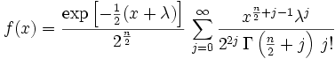 f(x)=\frac{\exp{\left[-\frac{1}{2}(x+\lambda)\right]}}{2^{\frac{n}{2}}}\,
\sum_{j=0}^\infty \frac{x^{\frac{n}{2}+j-1}\lambda^j}{2^{2j}\,\Gamma\left(\frac{n}{2}+j\right)\,j!}