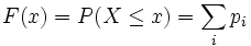 F(x) = P(X \leq x) = \sum_{i} p_i