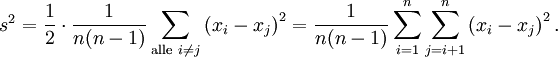 s^2=\frac{1}{2}\cdot\frac{1}{n(n-1)}\sum_{\mathrm{alle~}i\ne j}\left(x_i-x_j\right)^2=\frac{1}{n(n-1)}\sum_{i=1}^n\sum_{j=i+1}^n\left(x_i-x_j\right)^2.