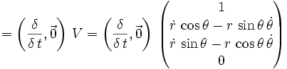 {}= \left( \frac{\delta}{\delta \, t} , \vec{0} \right) \, V = 
\left( \frac{\delta}{\delta \, t} , \vec{0} \right) \, \begin{pmatrix} 1 \\ \dot{r} \, \cos\theta - r\, \sin\theta \, \dot\theta \\ \dot{r} \, \sin\theta - r\, \cos\theta \, \dot\theta \\ 0 \end{pmatrix}