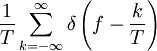 \frac{1}{T} \sum_{k=-\infty}^{\infty} \delta \left( f -\frac{k }{T}\right) \,