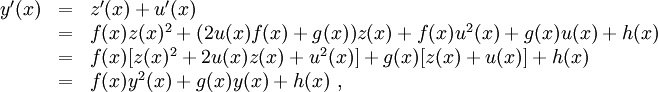 \begin{array}{lll}
y'(x)&amp;amp;=&amp;amp;z'(x) + u'(x)\\
&amp;amp;=&amp;amp;f(x)z(x)^2 + (2u(x)f(x) + g(x))z(x) + f(x)u^2(x) + g(x)u(x) + h(x)\\
&amp;amp;=&amp;amp;f(x)[z(x)^2 + 2u(x)z(x) + u^2(x)] + g(x)[z(x)+u(x)] + h(x)\\
&amp;amp;=&amp;amp;f(x)y^2(x) + g(x)y(x) + h(x)\ ,\\
\end{array}