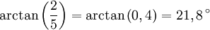 \arctan\left(\frac{2}{5}\right)=\arctan\left(0,4\right)=21,8\,^{\circ}