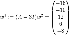 w^1 := (A-3I)w^2 = \begin{pmatrix}-16\\-10\\12\\6\\-8\\\end{pmatrix}