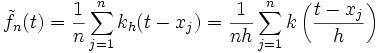 \tilde f_{n}(t)=\frac{1}{n}\sum_{j=1}^{n}k_h(t-x_j)=\frac{1}{nh}\sum_{j=1}^{n}k\left(\frac{t-x_j}{h}\right)