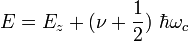 E = E_z + (\nu + \frac{1}{2})\ \hbar \omega_c
