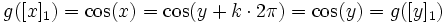 g([x]_1) = \cos(x) = \cos(y + k \cdot 2\pi) = \cos(y) = g([y]_1)