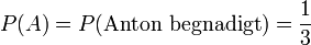 P(A) = P(\text{Anton begnadigt}) = \frac{1}{3}