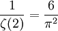 \frac{1}{\zeta(2)}=\frac{6}{\pi^2}