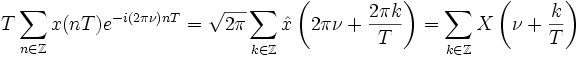 T\sum_{n\in\Z}x(nT)e^{-i(2\pi\nu)nT}
   =\sqrt{2\pi}\sum_{k\in\Z}\hat x\left(2\pi\nu+\frac{2\pi k}{T}\right)
   =\sum_{k\in\Z}X\left(\nu+\frac kT\right)
 