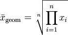  \bar{x}_\mathrm{geom} = \sqrt[n]{\prod_{i=1}^n{x_i}} 