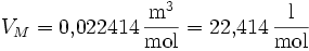 V_{M} = 0{,}022414\, \frac{\mathrm{m}^{3}}{\mathrm{mol}} = 22{,}414\, \frac{\mathrm{l}}{\mathrm{mol}}