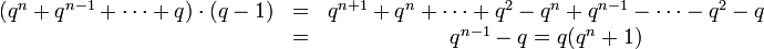 \begin{matrix}(q^n + q^{n-1} + \dots + q) \cdot (q - 1) &amp;amp;=&amp;amp; q^{n+1} + q^n + \dots + q^2 - q^n + q^{n-1} - \dots - q^2 - q \\ &amp;amp;=&amp;amp; q^{n-1} - q = q (q^n + 1)\end{matrix}