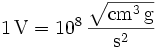 \mathrm{1\, V = 10^8\,\frac{\sqrt{cm^3\, g}}{s^2}}