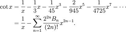 \begin{align}
\cot x &amp;amp;amp;= \frac 1x - \frac 13x - \frac 1{45}x^3 - \frac 2{945}x^5 - \frac 1{4725}x^7 - \dotsb\\
         &amp;amp;amp;= \frac{1}{x}-\sum_{n=1}^\infty \frac{2^{2n} B_{n}}{(2n)!} x^{2n - 1}.
\end{align}
