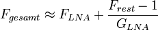 F_{gesamt} \approx F_{LNA} + \frac{F_{rest}-1}{G_{LNA}}