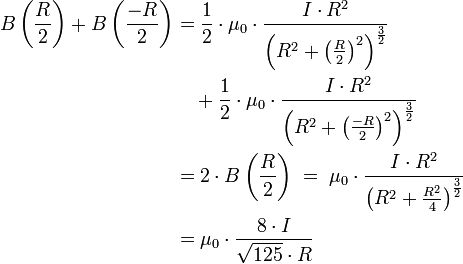 \begin{align}
B\left(\frac{R}{2}\right) + B\left(\frac{-R}{2}\right) &amp;amp;amp;=

\frac12 \cdot\mu_0\cdot\frac{I\cdot R^2}{\left(R^2+\left(\frac{R}{2}\right)^2\right)^{\frac32}}
\\&amp;amp;amp;\quad +
\frac12 \cdot\mu_0\cdot\frac{I\cdot R^2}{\left(R^2+\left(\frac{-R}{2}\right)^2\right)^{\frac32}}
\\&amp;amp;amp;=2\cdot B\left(\frac{R}{2}\right)
\;=\; \mu_0\cdot\frac{I\cdot R^2}{\left(R^2+\frac{R^2}{4}\right)^{\frac32}}
\\&amp;amp;amp;= \mu_0\cdot\frac{8\cdot I}{\sqrt{125}\cdot R}
\end{align}