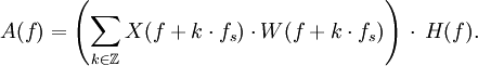A(f)=\left(\sum_{k\in\Z}X(f+k\cdot f_s)\cdot W(f+k\cdot f_s)\right)\,\cdot\,H(f).