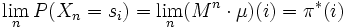  \lim_n  P(X_n = s_i) = \lim_n (M^n \cdot \mu)(i) = \pi^*(i) 