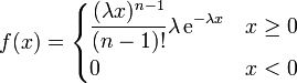 f(x)=\begin{cases}
               \displaystyle\frac{(\lambda x)^{n-1}}{(n-1)!}\lambda\, \mathrm{e}^{-\lambda x} &amp;amp;amp; x\geq 0 \\
               0                                             &amp;amp;amp; x &amp;amp;lt; 0             
            \end{cases}