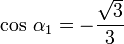  \cos \, \alpha_1 = -\frac{\sqrt{3}}{3} 