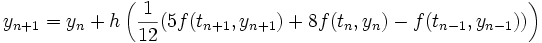 y_{n+1}=y_n+h\left({1 \over 12}(5f(t_{n+1}, y_{n+1})+8f(t_n,y_n)-f(t_{n-1},y_{n-1}))\right)