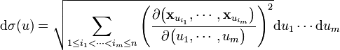 \mathrm d\sigma (u) = \sqrt{\sum_{1\leq i_1&amp;amp;lt;\cdots &amp;amp;lt;i_m\leq n}\left (\frac{\partial\big(\mathbf x_{u_{i_1}},\cdots,\mathbf x_{u_{i_m}}\big)}{\partial\big (u_1,\cdots,u_m\big)}\right)^2}\mathrm du_1\cdots\mathrm du_m
