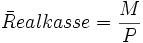 \bar Realkasse = \frac{M}{P} 