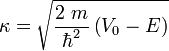 \kappa = \sqrt{\frac{2\ m}{\hbar^2}\left(V_0-E\right)}