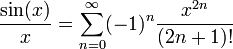  \frac{\sin(x)}{x} = \sum_{n=0}^\infty (-1)^n \frac{x^{2n}}{(2n+1)!}