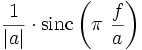 \frac{1}{|a|}\cdot \mathrm{sinc}\left(\pi\ \frac{f}{a}\right)