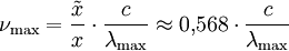 \nu_{\rm max} = \frac{\tilde x}{x} \cdot \frac{c}{\lambda_{\rm max}} \approx 0{,}568 \cdot \frac{c}{\lambda_{\rm max}}