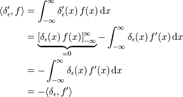 \begin{align}
\langle\delta_{\epsilon}^{\prime},f\rangle &amp;amp;amp;= \int_{-\infty}^{\infty}\delta_{\epsilon}^{\prime}(x)\, f(x)\,\mathrm{d}x \\
 &amp;amp;amp;= \underbrace{\left[\delta_{\epsilon}(x)\, f(x)\right]_{-\infty}^{\infty}}_{=0}-\int_{-\infty}^{\infty}\delta_{\epsilon}(x)\, f^{\prime}(x)\,\mathrm{d}x \\
 &amp;amp;amp;= -\int_{-\infty}^{\infty}\delta_{\epsilon}(x)\, f^{\prime}(x)\,\mathrm{d}x \\
 &amp;amp;amp;= -\langle\delta_{\epsilon},f^{\prime}\rangle
\end{align}