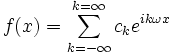f(x)=\sum_{k=-\infty}^{k=\infty} c_k e^{ik\omega x}