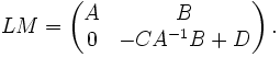 L M = \left(\begin{matrix} A &amp;amp; B \\ 0 &amp;amp; -C A^{-1} B + D \end{matrix}\right).