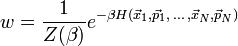 w=\frac{1}{Z(\beta)}e^{-\beta H(\vec{x}_{1},\vec{p}_{1},\, \ldots\,,\vec{x}_{N},\vec{p}_{N})}