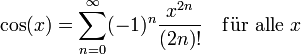  \cos(x) = \sum_{n=0}^\infty (-1)^n \frac{x^{2n}}{(2n)!} \quad\mathrm{ f\ddot{u}r\ alle}\ x 